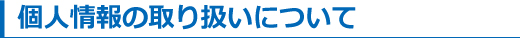 個人情報の取り扱いについて
